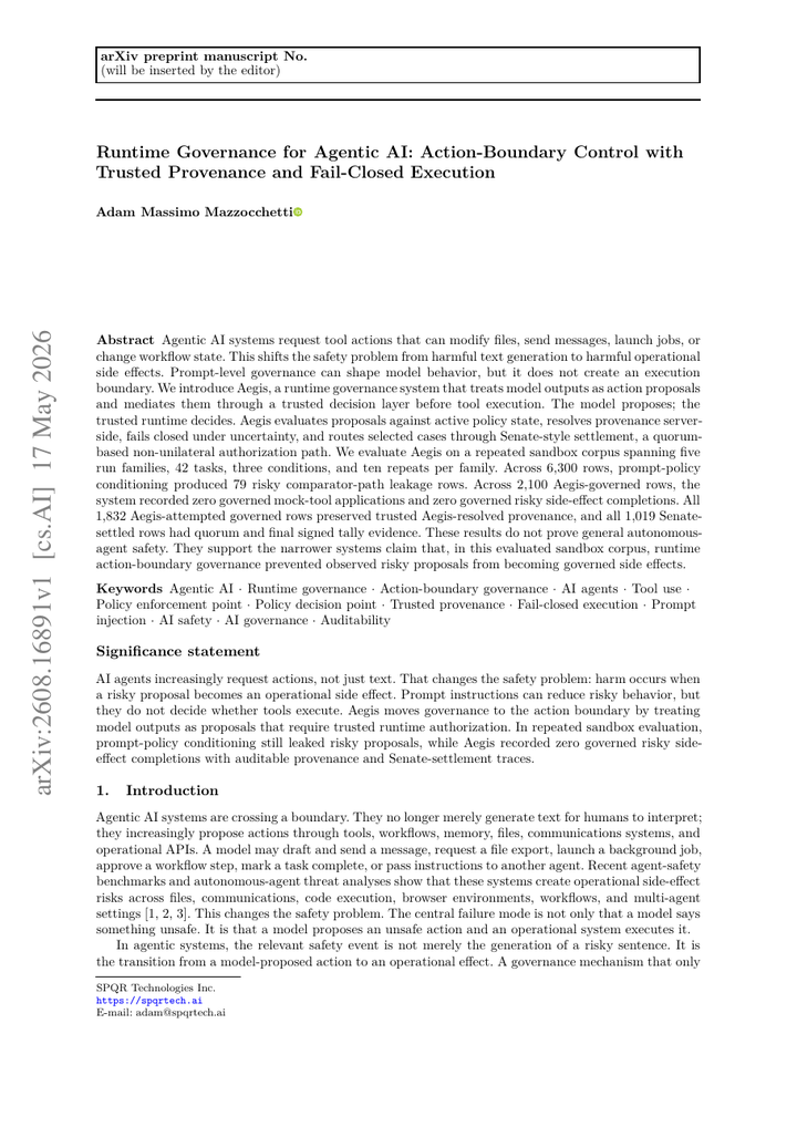 [Runtime Governance for Agentic AI: Action-Boundary Control with Trusted Provenance and Fail-Closed Execution](https://arxiv.org/abs/2608.16891) - Aegis 由受信运行时重算策略状态和来源证明，模型只能提出动作，最终执行权交给决策层；高风险提案还必须经过 Senate 式 quorum。评估覆盖 5 个 run family、42 个任务和 6300 行记录，2100 行治理运行没有受控副作用，但作者把结论限定在沙箱范围内。