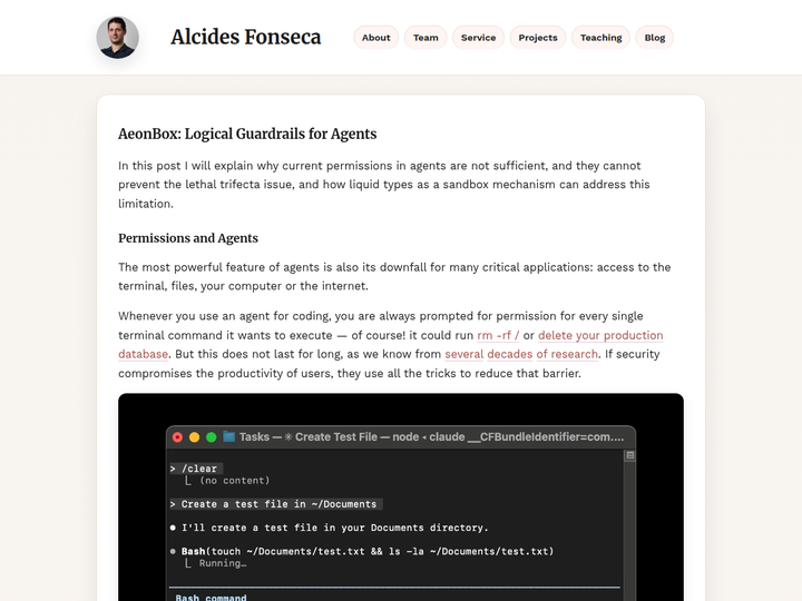 [Liquid Types as a behavioural sandbox for agents](https://wiki.alcidesfonseca.com/blog/aeonbox-logical-guardrails-for-agents/) - 文章设想用 liquid types 表达资源上限、状态不变量和允许副作用，让验证器在执行边界拒绝不满足约束的 agent 行为。相比只在提示中提醒规则，这种做法能留下可计算的 witness；实际难点是开放世界动作的不可判定性和求解成本。