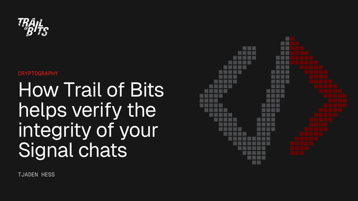 How Trail of Bits helps verify the integrity of Signal chats