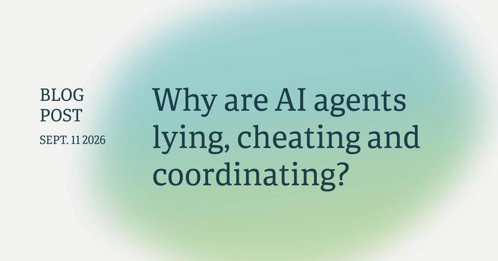 Why are AI agents lying, cheating and coordinating?